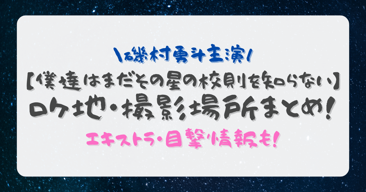 ドラマ『僕達はまだその星の校則を知らない』ロケ地・撮影場所まとめ！エキストラ・目撃情報も！