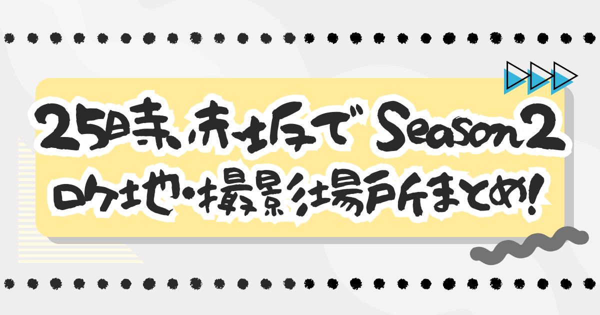 ドラマ『25時、赤坂で Season2』ロケ地・撮影場所まとめ！エキストラ・目撃情報も！
