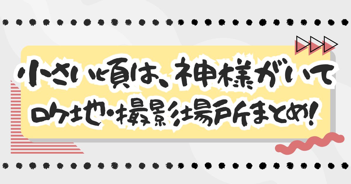 ドラマ『小さい頃は、神様がいて』ロケ地・撮影場所まとめ！エキストラ・目撃情報も！