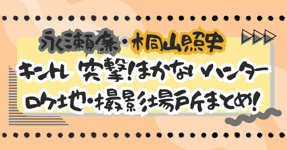 『キントレ 突撃！まかないハンター』永瀬廉・桐山照史が訪れた天ぷら店やフレンチはどこ？ロケ地・撮影場所まとめ！
