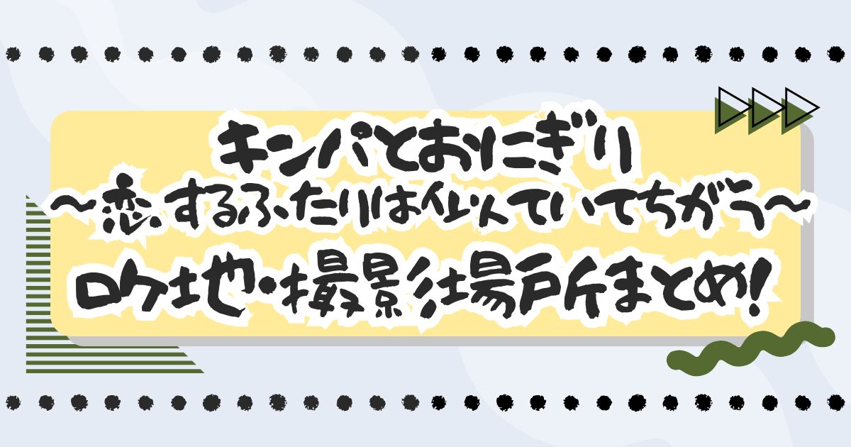 ドラマ『キンパとおにぎり～恋するふたりは似ていてちがう～』ロケ地まとめ！小料理店や大学はどこ？