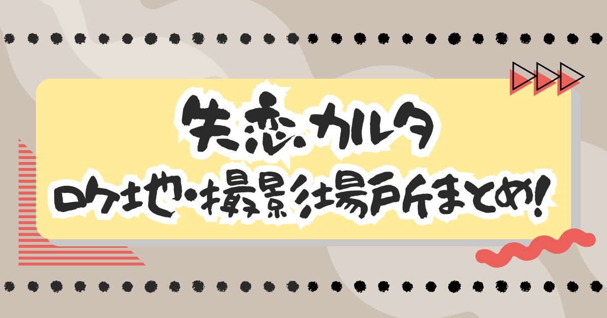 ドラマ『失恋カルタ』ロケ地・撮影場所はどこ？