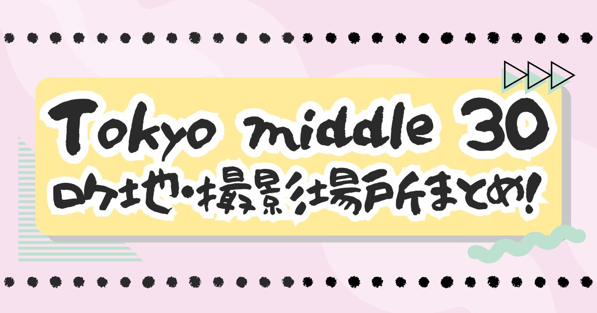 ドラマ『Tokyo middle 30』ロケ地・撮影場所はどこ？
